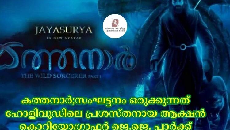 കത്തനാര്‍;സംഘട്ടനം ഒരുക്കുന്നത് ഹോളിവുഡിലെ പ്രശസ്തനായ ആക്ഷൻ കൊറിയോഗ്രാഫര്‍ ജെ.ജെ. പാര്‍ക്ക്