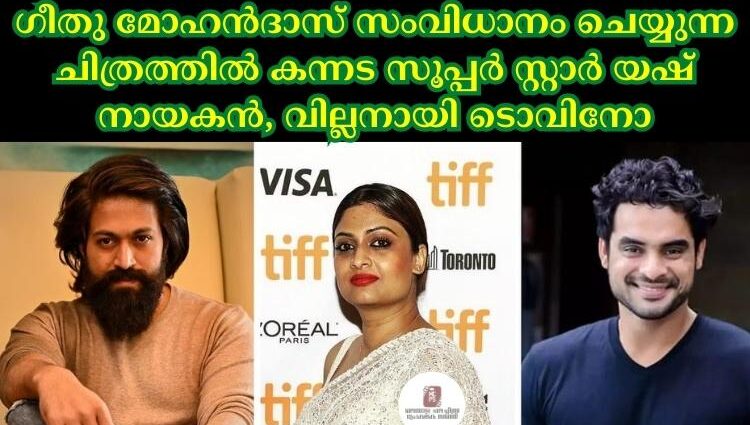 ഗീതു മോഹൻദാസ് സംവിധാനം ചെയ്യുന്ന ചിത്രത്തില് കന്നട സൂപ്പര് സ്റ്റാര് യഷ് നായകൻ, വില്ലനായി ടൊവിനോ