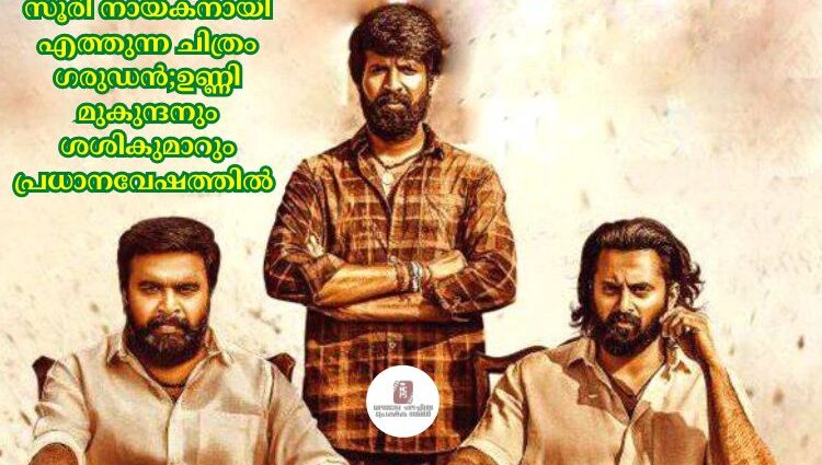 സൂരി നായകനായി എത്തുന്ന ചിത്രം ഗരുഡൻ;ഉണ്ണി മുകുന്ദനും ശശികുമാറും പ്രധാനവേഷത്തില്
