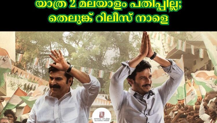 യാത്ര 2 മലയാളം പതിപ്പില്ല; തെലുങ്ക് റിലീസ് നാളെ