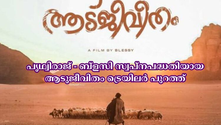 പൃഥ്വിരാജ് - ബ്ളസി സ്വപ്നപദ്ധതിയായ ആടുജീവിതം ട്രെയിലർ പുറത്ത്