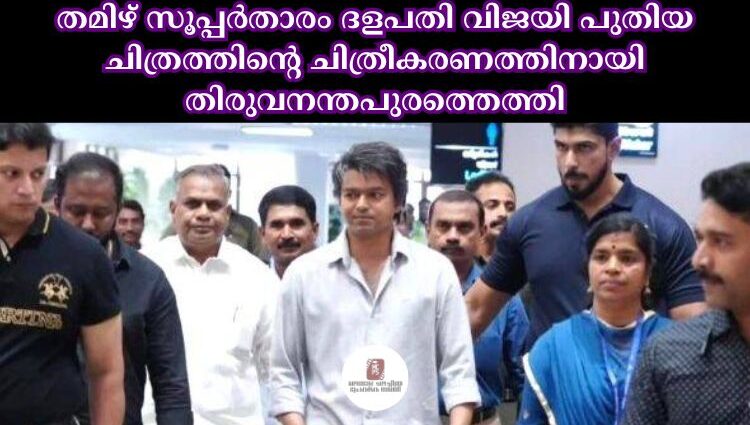 തമിഴ് സൂപ്പര്താരം ദളപതി വിജയി പുതിയ ചിത്രത്തിന്റെ ചിത്രീകരണത്തിനായി തിരുവനന്തപുരത്തെത്തി