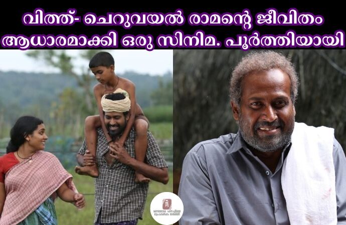 വിത്ത്- ചെറുവയൽ രാമൻ്റെ ജീവിതം ആധാരമാക്കി ഒരു സിനിമ. പൂർത്തിയായി